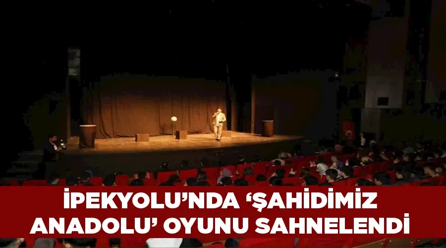 İpekyolu’nda ‘Şahidimiz Anadolu’ oyunu sahnelendi