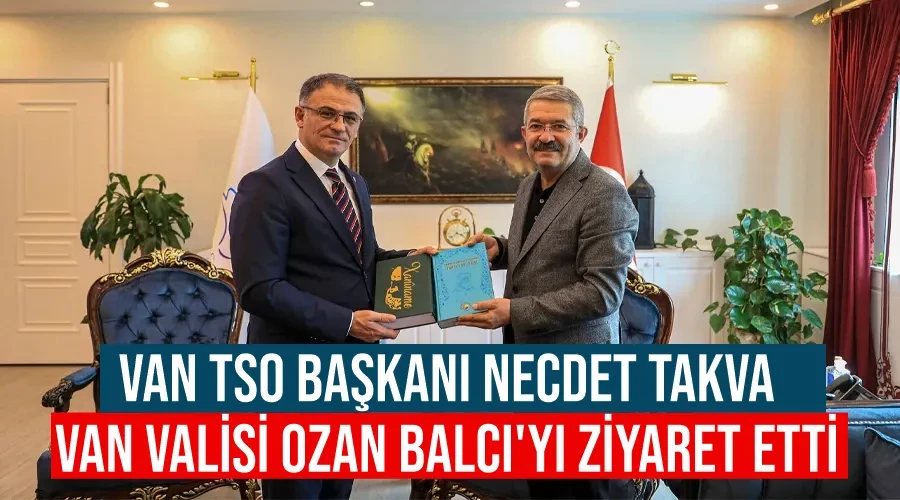 Van TSO Başkanı Necdet Takva, Van Valisi Ozan Balcı