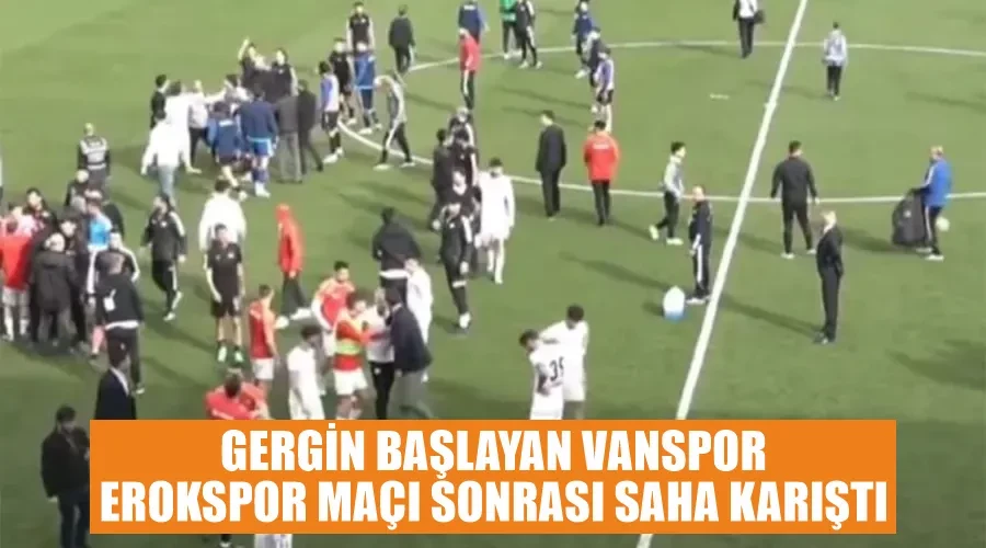 Gergin Başlayan Vanspor Erokspor maçı sonrası saha karıştı