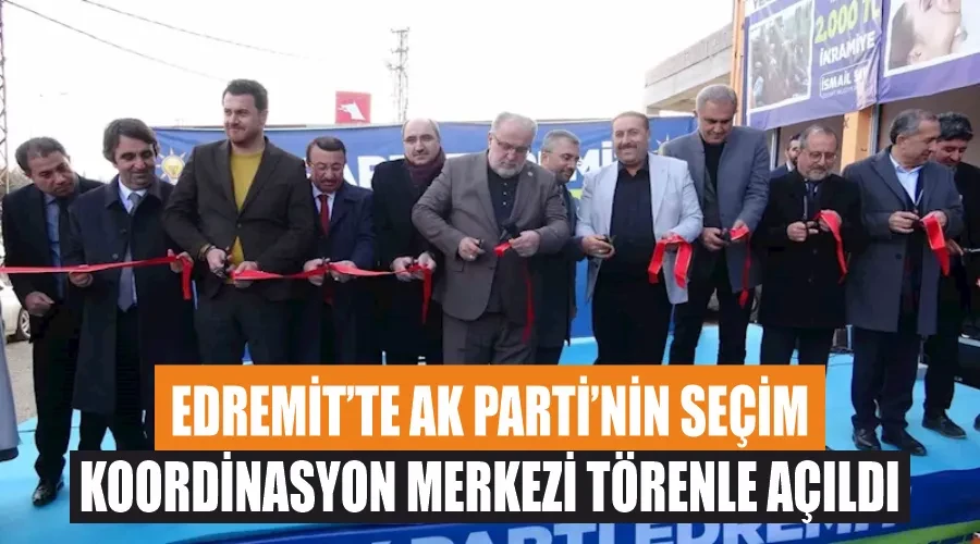 Edremit’te AK Parti’nin seçim koordinasyon merkezi törenle açıldı