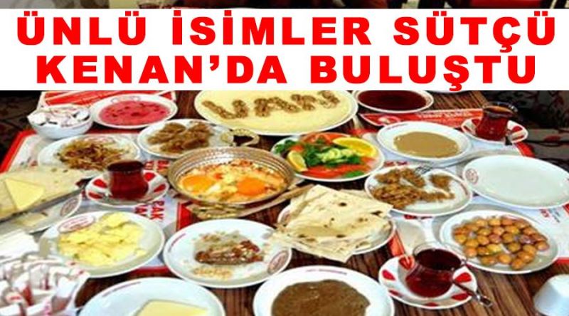 Ünlü  isimler sütçü Kenan’da  buluştu