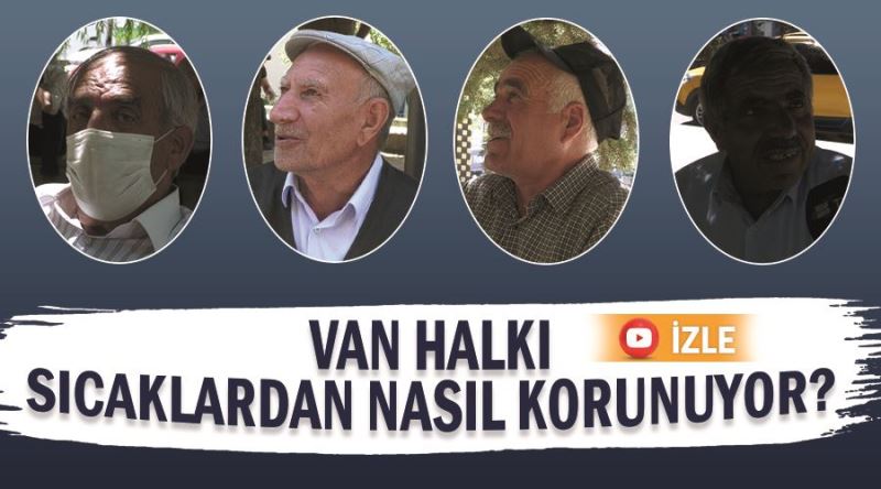 Van halkı sıcaklardan nasıl korunuyor? 