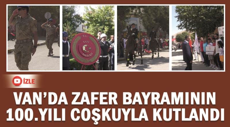 Van’da zafer bayramının 100.yılı coşkuyla kutlandı