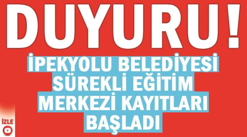 Duyuru! İpekyolu Belediyesi Sürekli Eğitim Merkezi kayıtları başladı