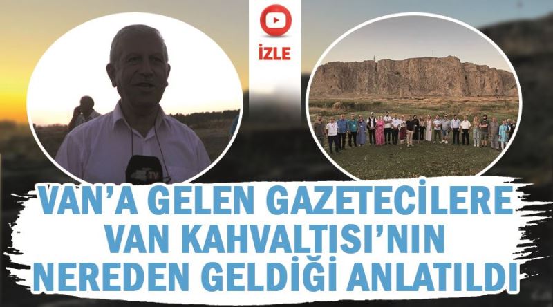 Van’a gelen Gazetecilere Van Kahvaltısı’nın nereden geldiği anlatıldı