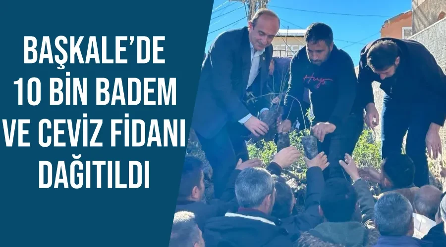 Başkale’de 10 bin badem ve ceviz fidanı dağıtıldı