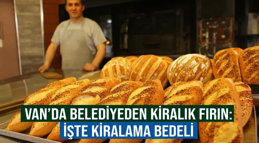 Van’da belediyeden kiralık fırın: İşte kiralama bedeli