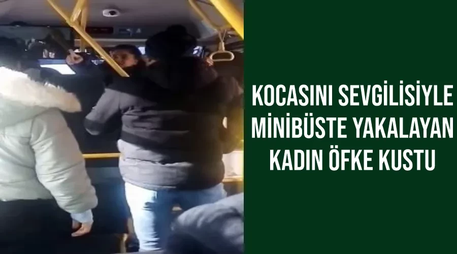 Kocasını sevgilisiyle minibüste yakalayan kadın öfke kustu