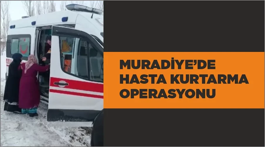 Muradiye’de hasta kurtarma operasyonu