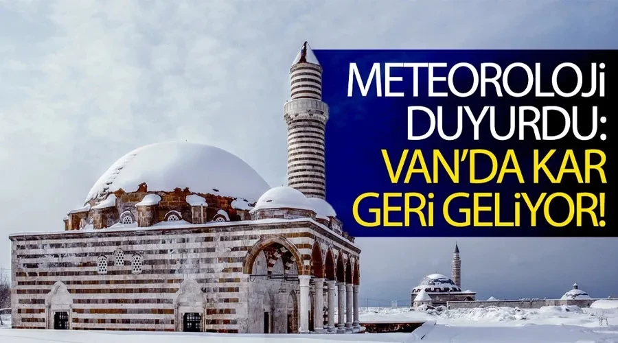 Meteoroloji duyurdu: Van’da kar geri geliyor!