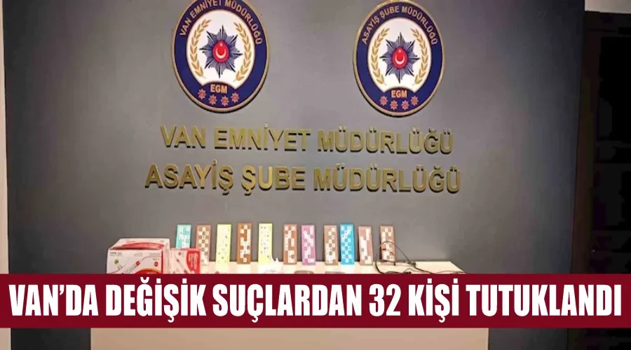 Van’da değişik suçlardan 32 kişi tutuklandı