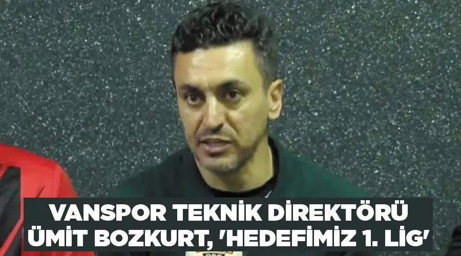 Vanspor teknik direktörü Ümit Bozkurt, 