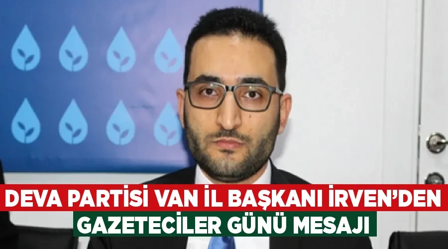 DEVA Partisi Van İl Başkanı İrven’den Gazeteciler Günü Mesajı
