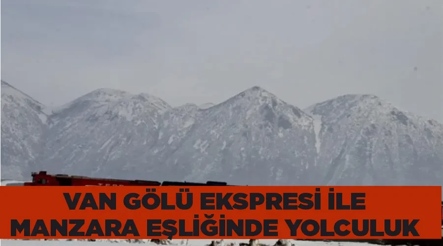 Van Gölü Ekspresi ile manzara eşliğinde yolculuk