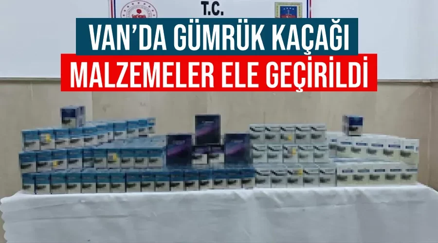 Van’da gümrük kaçağı malzemeler ele geçirildi