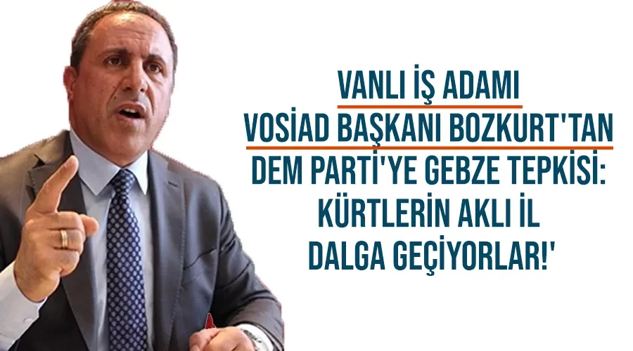 Vanlı İş Adamı VOSİAD Başkanı Bozkurt