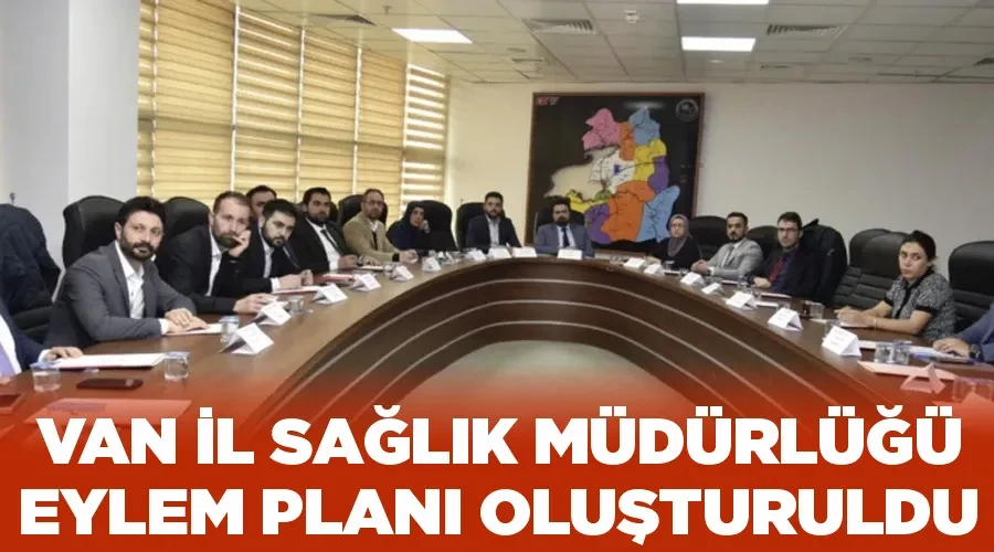 Van İl Sağlık Müdürlüğü eylem planı oluşturuldu