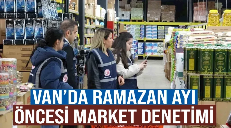 Van’da Ramazan ayı öncesi market denetimi