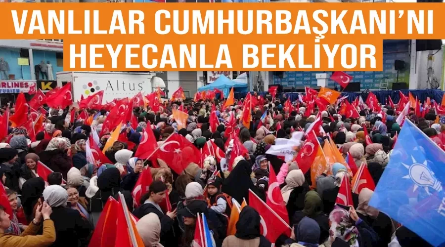 Vanlılar Cumhurbaşkanı’nı heyecanla bekliyor