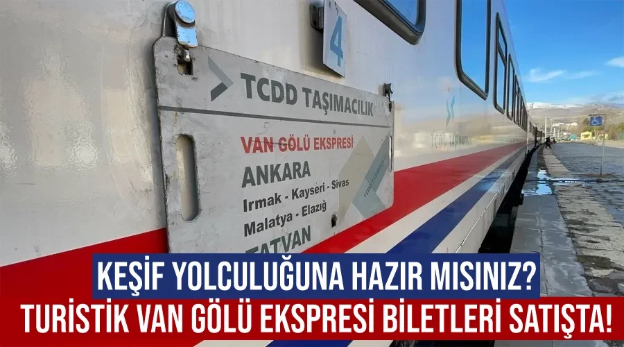 Keşif Yolculuğuna Hazır Mısınız? Turistik Van Gölü Ekspresi Biletleri Satışta!