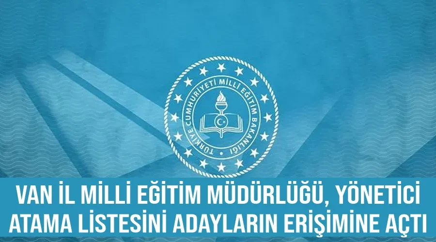 Van İl Milli Eğitim Müdürlüğü, Yönetici Atama Listesini Adayların Erişimine Açtı