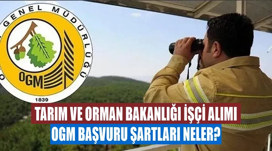 Tarım ve Orman Bakanlığı işçi alımı | OGM başvuru şartları neler?